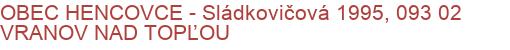 OBEC HENCOVCE - Sládkovičová 1995, 093 02 VRANOV NAD TOPĽOU