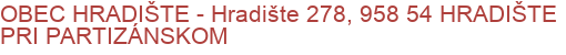 OBEC HRADIŠTE - Hradište 278, 958 54 HRADIŠTE PRI PARTIZÁNSKOM