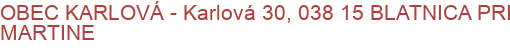 OBEC KARLOVÁ - Karlová 30, 038 15 BLATNICA PRI MARTINE