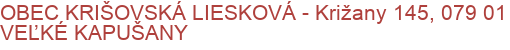 OBEC KRIŠOVSKÁ LIESKOVÁ - Križany 145, 079 01 VEĽKÉ KAPUŠANY