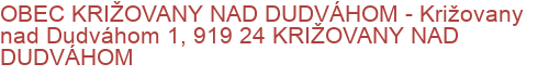 OBEC KRIŽOVANY NAD DUDVÁHOM - Križovany nad Dudváhom 1, 919 24 KRIŽOVANY NAD DUDVÁHOM