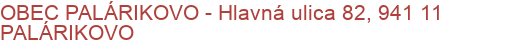 OBEC PALÁRIKOVO - Hlavná ulica 82, 941 11 PALÁRIKOVO