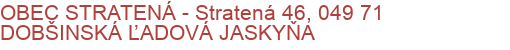 OBEC STRATENÁ - Stratená 46, 049 71 DOBŠINSKÁ ĽADOVÁ JASKYŇA