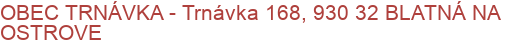 OBEC TRNÁVKA - Trnávka 168, 930 32 BLATNÁ NA OSTROVE