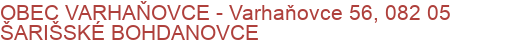 OBEC VARHAŇOVCE - Varhaňovce 56, 082 05 ŠARIŠSKÉ BOHDANOVCE