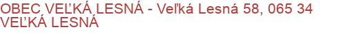 OBEC VEĽKÁ LESNÁ - Veľká Lesná 58, 065 34 VEĽKÁ LESNÁ