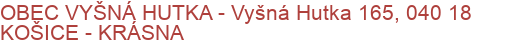 OBEC VYŠNÁ HUTKA - Vyšná Hutka 165, 040 18 KOŠICE - KRÁSNA