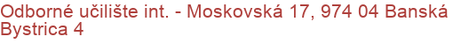 Odborné učilište int. - Moskovská 17, 974 04 Banská Bystrica 4