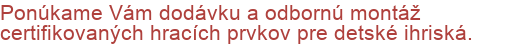 Ponúkame Vám dodávku a odbornú montáž certifikovaných hracích prvkov pre detské ihriská.