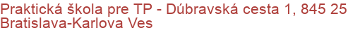 Praktická škola pre TP - Dúbravská cesta 1, 845 25 Bratislava-Karlova Ves