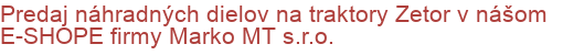 Predaj náhradných dielov na traktory Zetor v nášom E-SHOPE firmy Marko MT s.r.o.