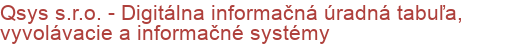 Qsys s.r.o. - Digitálna informačná úradná tabuľa, vyvolávacie a informačné systémy | Elektronické úradné tabule, Kiosky, Infopanely, Inteligentné zastávkové panely, Vyvolávacie systémy