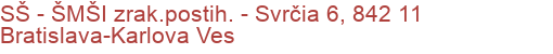 SŠ - ŠMŠI zrak.postih. - Svrčia 6, 842 11 Bratislava-Karlova Ves