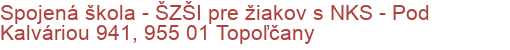 Spojená škola - ŠZŠI pre žiakov s NKS - Pod Kalváriou 941, 955 01 Topoľčany