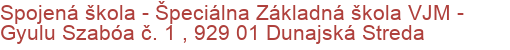 Spojená škola - Špeciálna Základná škola VJM - Gyulu Szabóa č. 1 , 929 01 Dunajská Streda