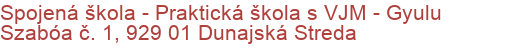 Spojená škola - Praktická škola s VJM - Gyulu Szabóa č. 1, 929 01 Dunajská Streda