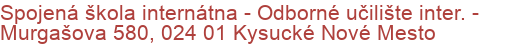 Spojená škola internátna - Odborné učilište inter. - Murgašova 580, 024 01 Kysucké Nové Mesto