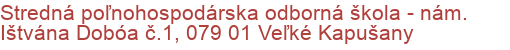 Stredná poľnohospodárska odborná škola - nám. Ištvána Dobóa č.1, 079 01 Veľké Kapušany