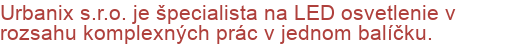 Urbanix s.r.o. je špecialista na LED osvetlenie v rozsahu komplexných prác v jednom balíčku.