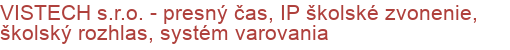 VISTECH s.r.o. - presný čas, IP školské zvonenie, školský rozhlas, systém varovania | Ozvučenie škôl, Školský rozhlas, Školský zvonček