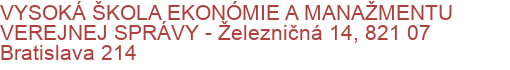 VYSOKÁ ŠKOLA EKONÓMIE A MANAŽMENTU VEREJNEJ SPRÁVY - Železničná 14, 821 07 Bratislava 214