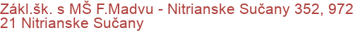 Zákl.šk. s MŠ F.Madvu - Nitrianske Sučany 352, 972 21 Nitrianske Sučany