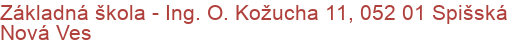 Základná škola - Ing. O. Kožucha 11, 052 01 Spišská Nová Ves