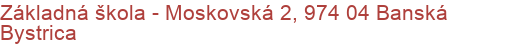 Základná škola - Moskovská 2, 974 04 Banská Bystrica