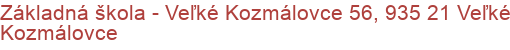 Základná škola - Veľké Kozmálovce 56, 935 21 Veľké Kozmálovce