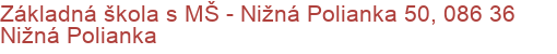 Základná škola s MŠ - Nižná Polianka 50, 086 36 Nižná Polianka