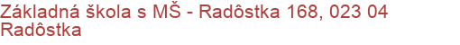 Základná škola s MŠ - Radôstka 168, 023 04 Radôstka