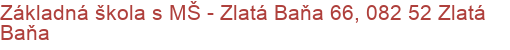 Základná škola s MŠ - Zlatá Baňa 66, 082 52 Zlatá Baňa