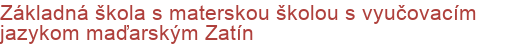 Základná škola s materskou školou s vyučovacím jazykom maďarským Zatín