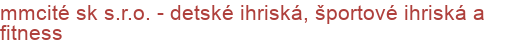 mmcité sk s.r.o. - detské ihriská, športové ihriská a fitness | Detské ihriská, Prvky detských ihrísk