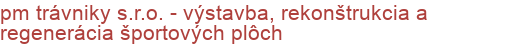 pm trávniky s.r.o. - výstavba, rekonštrukcia a regenerácia športových plôch | Multifunkčné ihriská, Športoviská a športové povrchy